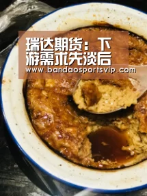 瑞达期货:下游需求先淡后旺 煤焦或现先抑后扬走势“半岛体育”(图3) 半岛体育官网